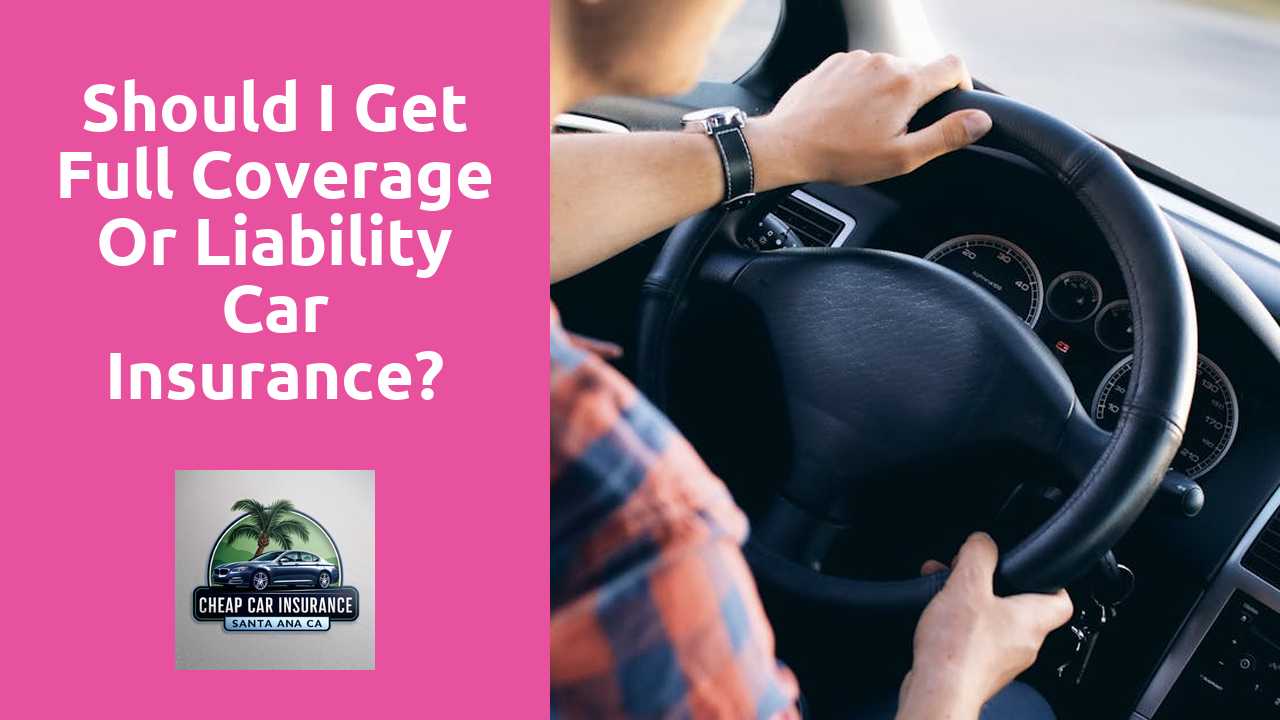 Should I get full coverage or liability car insurance?